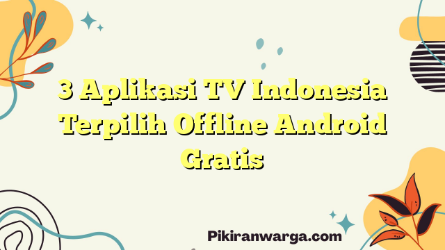 3 Aplikasi TV Indonesia Terpilih Offline Android Gratis