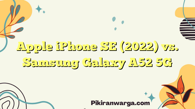 Apple iPhone SE (2022) vs. Samsung Galaxy A52 5G