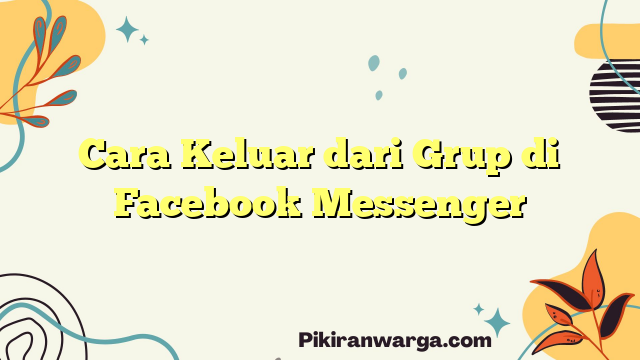 Cara Keluar dari Grup di Facebook Messenger