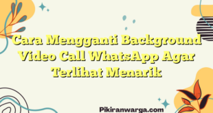 Cara Mengganti Background Video Call WhatsApp Agar Terlihat Menarik