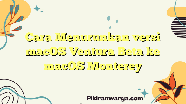 Cara Menurunkan versi macOS Ventura Beta ke macOS Monterey