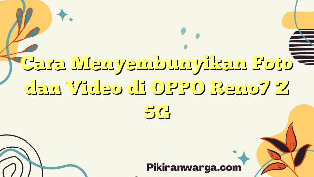 Cara Menyembunyikan Foto dan Video di OPPO Reno7 Z 5G