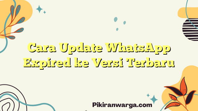 Cara Update WhatsApp Expired ke Versi Terbaru