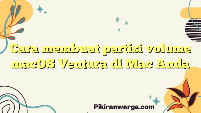 Cara membuat partisi volume macOS Ventura di Mac Anda