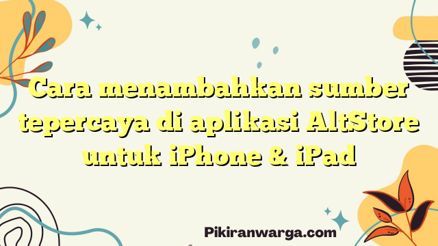 Cara menambahkan sumber tepercaya di aplikasi AltStore untuk iPhone & iPad