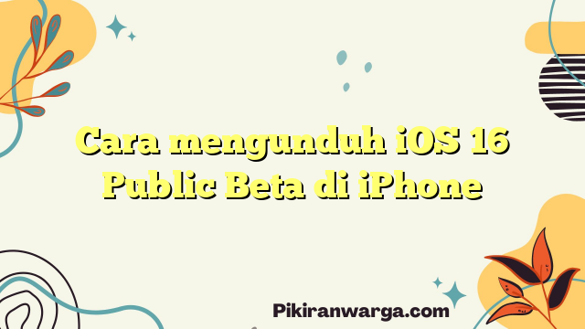 Cara mengunduh iOS 16 Public Beta di iPhone