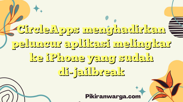 CircleApps menghadirkan peluncur aplikasi melingkar ke iPhone yang sudah di-jailbreak