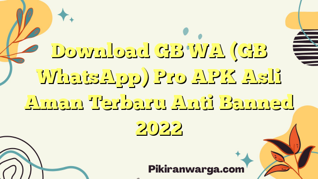 Download GB WA (GB WhatsApp) Pro APK Asli Aman Terbaru Anti Banned