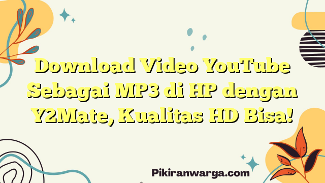 Download Video YouTube Sebagai MP3 di HP dengan Y2Mate, Kualitas HD Bisa!