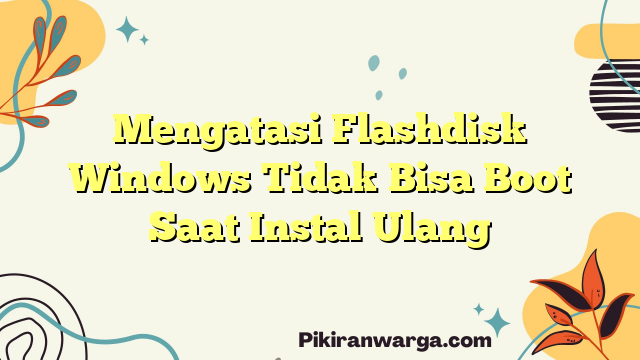 Mengatasi Flashdisk Windows Tidak Bisa Boot Saat Instal Ulang