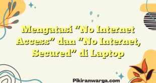 Mengatasi “No Internet Access” dan “No Internet, Secured” di Laptop