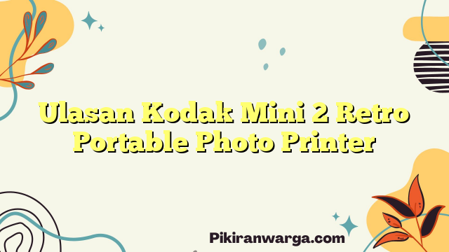 Ulasan Kodak Mini 2 Retro Portable Photo Printer