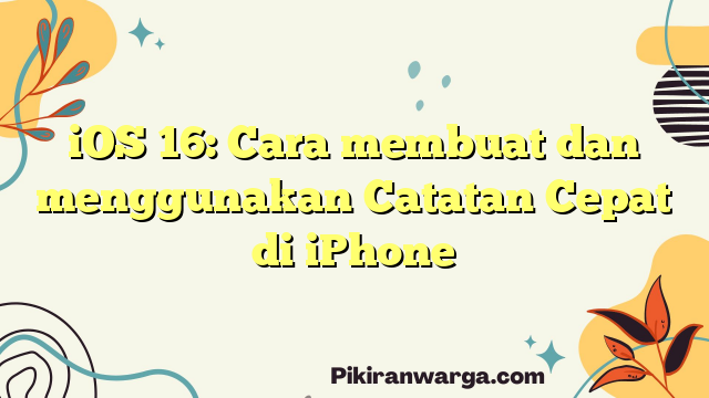 iOS 16: Cara membuat dan menggunakan Catatan Cepat di iPhone