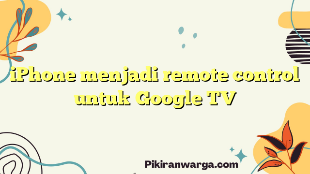 iPhone menjadi remote control untuk Google TV