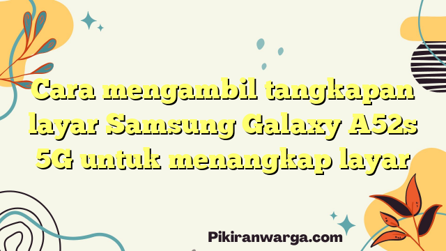 Trik Cara mengambil Screenshot Samsung Galaxy A52s 5G untuk menangkap Layar