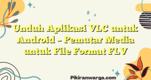 Unduh Aplikasi VLC untuk Android – Pemutar Media untuk File Format FLV