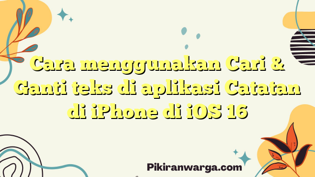 Cara menggunakan Cari & Ganti teks di aplikasi Catatan di iPhone di iOS 16
