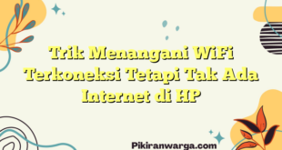 Trik Menangani WiFi Terkoneksi Tetapi Tak Ada Internet di HP