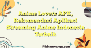 Anime Lovers APK, Rekomendasi Aplikasi Streaming Anime Indonesia Terbaik