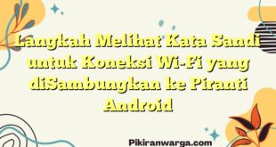 Langkah Melihat Kata Sandi untuk Koneksi Wi-Fi yang diSambungkan ke Piranti Android