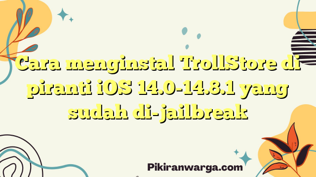 Cara menginstal TrollStore di piranti iOS 14.0-14.8.1 yang sudah di-jailbreak