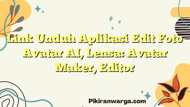 Link Unduh Aplikasi Edit Foto Avatar AI, Lensa: Avatar Maker, Editor
