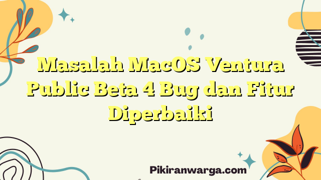 Masalah MacOS Ventura Public Beta 4 Bug dan Fitur Diperbaiki