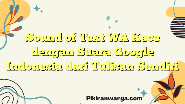 Sound of Text WA Kece dengan Suara Google Indonesia dari Tulisan Sendiri