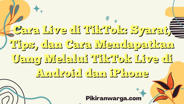 Cara Live di TikTok: Syarat, Tips, dan Cara Mendapatkan Uang Melalui TikTok Live di Android dan iPhone