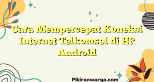 Cara Mempercepat Koneksi Internet Telkomsel di HP Android