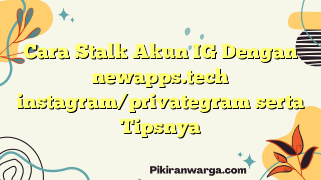 Cara Stalk Akun IG Dengan newapps.tech instagram/privategram serta Tipsnya