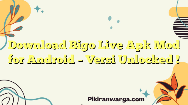 Download Bigo Live Apk Mod for Android – Versi Unlocked !