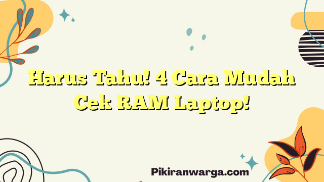 Harus Tahu!  4 Cara Mudah Cek RAM Laptop!