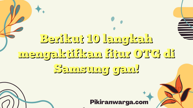 Berikut 10 langkah mengaktifkan fitur OTG di Samsung gan!
