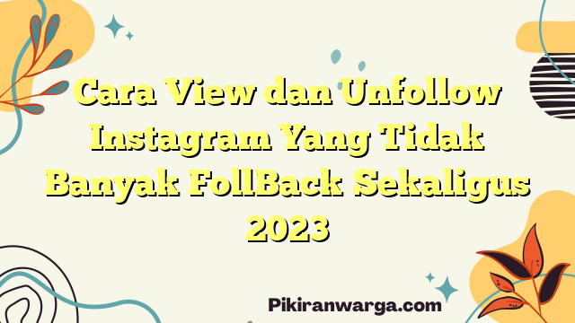 Cara View dan Unfollow Instagram Yang Tidak Banyak FollBack Sekaligus 2023